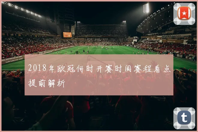 2018年欧冠何时开赛时间赛程看点提前解析
